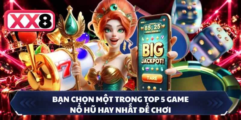 Bạn chọn một trong top 5 game nổ hũ hay nhất để chơi