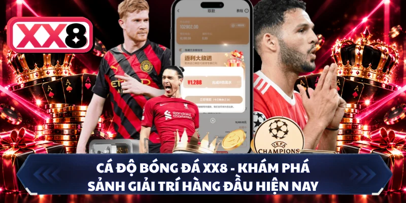Cá Độ Bóng Đá XX8 - Khám Phá Sảnh Giải Trí Hàng Đầu Hiện Nay