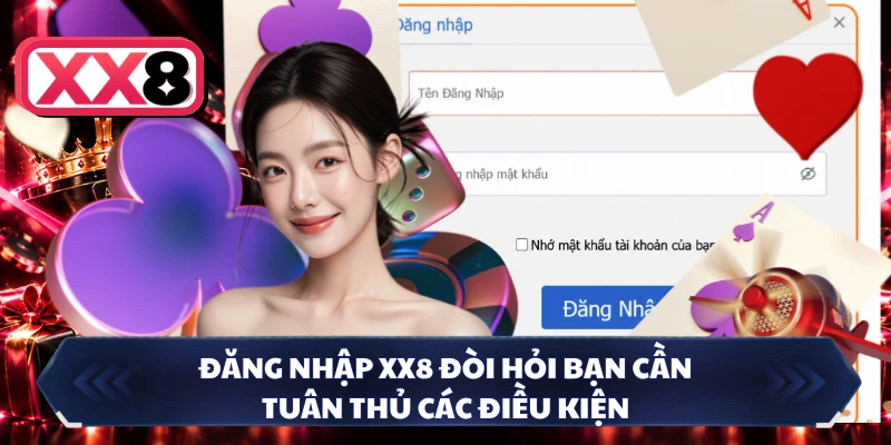 Đăng nhập XX8 đòi hỏi bạn cần tuân thủ các điều kiện