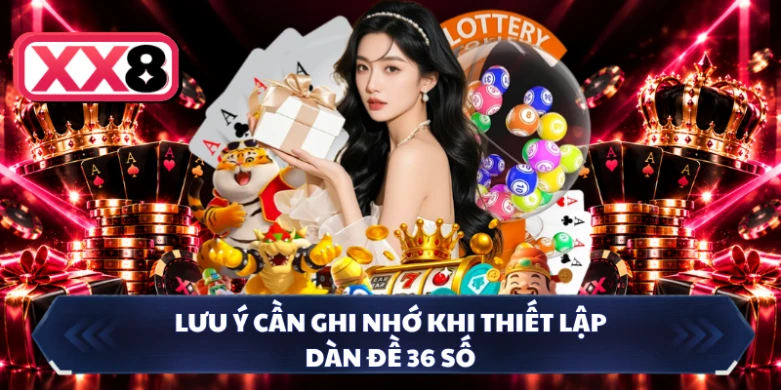 Lưu ý cần ghi nhớ khi thiết lập dàn đề 36 số 