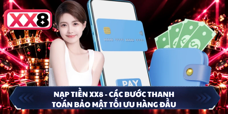 Nạp Tiền XX8 - Các Bước Thanh Toán Bảo Mật Tối Ưu Hàng Đầu