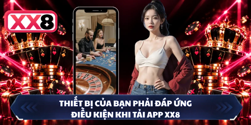 Thiết bị của bạn phải đáp ứng điều kiện khi tải app XX8